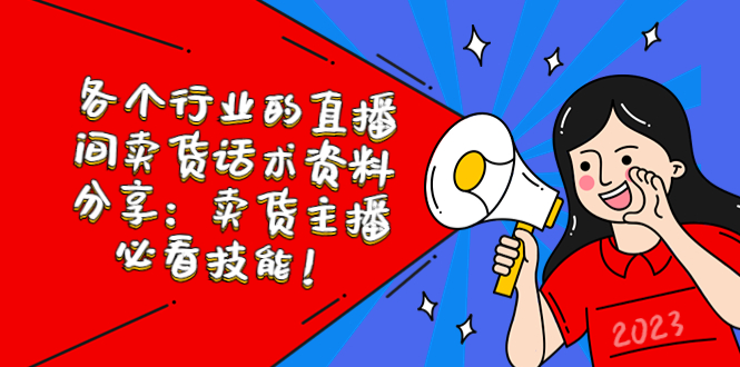 各个行业的直播间卖货话术资料分享：卖货主播必看技能！-大兵创业课堂-网络创业教程-网络创业项目