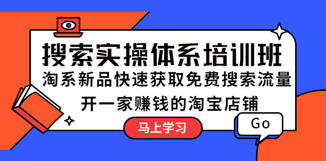 搜索实操体系培训班：淘系新品快速获取免费搜索流量 开一家赚钱的淘宝店铺