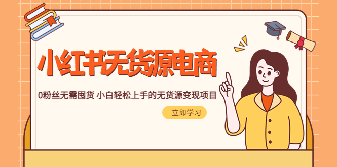 94最新2023小红书·无货源电商1.0，0粉丝无需囤货 小白轻松上手的无货源变现项目