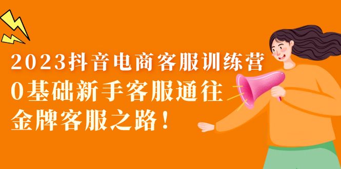 97新2023抖音·电商客服训练营：0基础新手客服通往金牌客服之路！