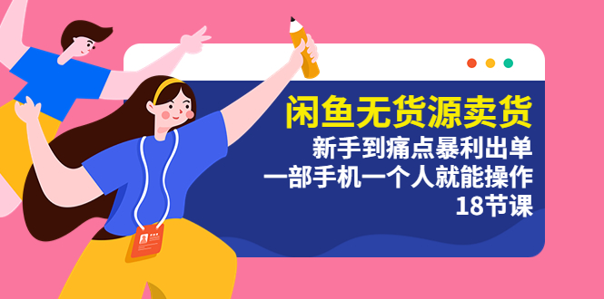 104闲鱼无货源卖货：新手到痛点暴利出单，一部手机一个人就能操作（18节课）