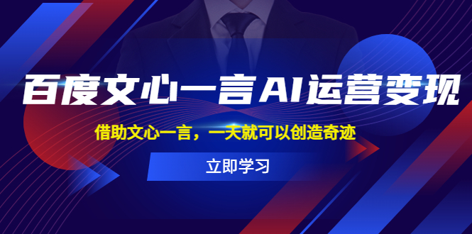 131百度·文心一言AI·运营变现，借助文心一言，一天就可以创造奇迹