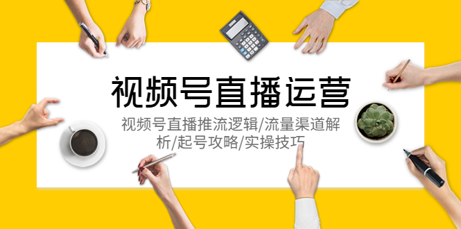 145视频号直播运营，视频号直播推流逻辑/流量渠道解析/起号攻略/实操技巧