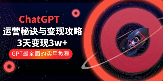 178ChatGPT运营-秘诀与变现攻略：3天变现1w+ GPT最全面的实用教程（100节课）