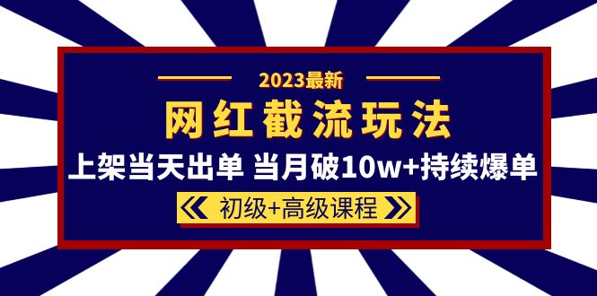 238最新2023网红·同款截流玩法【初级+高级课程】上架当天出单 当月破10w+持续爆单