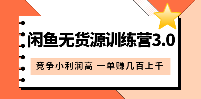 闲鱼无货源训练营3.0：竞争小利润高 一单赚几百上千（教程+手册）第3次更新-大兵创业课堂-网络创业教程-网络创业项目