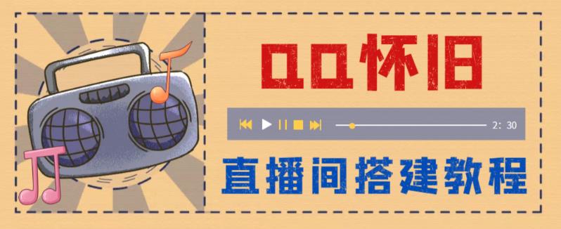 268外面收费299怀旧QQ直播视频直播间搭建 直播当天就能见收益【软件+教程】