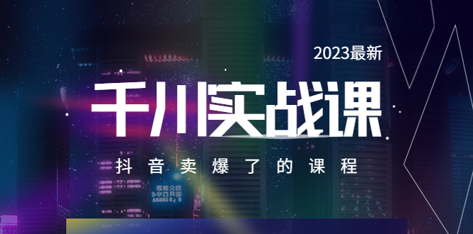 287最新2023最新千川实操课，抖音卖爆了的课程（20节视频课）