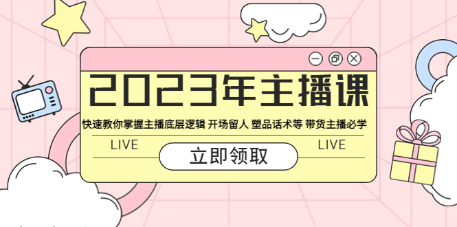 297最新2023年主播课 快速教你掌握主播底层逻辑 开场留人 塑品话术等 带货主播必学