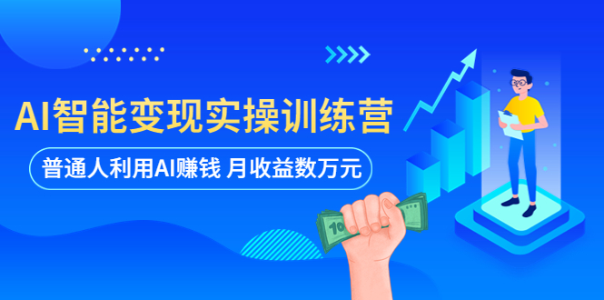 320AI智能变现实操训练营：普通人利用AI赚钱 月收益数万元（全套课程+文档）