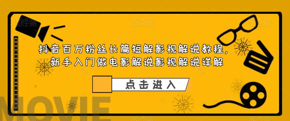 抖音百万粉丝长篇短解影视解说教程，新手入门做电影解说影视解说（8节课）-微众资源