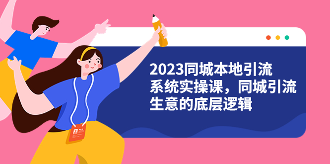 （6126期）2023同城本地引流系统实操课，同城引流生意的底层逻辑（31节视频课）-Ck社区_最新互联网副业创业项目分享中创网