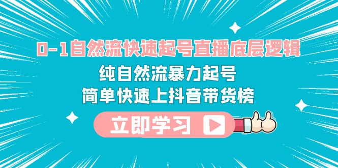 (6138期)0-1自然流快速起号直播 底层逻辑 纯自然流暴力起号 简单快速上抖音带货榜