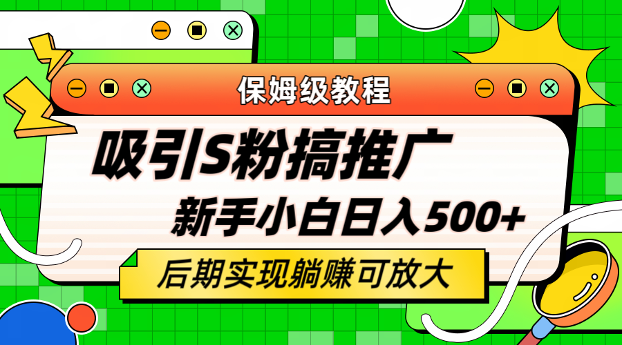轻松引流老S批 不怕S粉一毛不拔 保姆级教程 小白照样日入500+-空投项目发布网