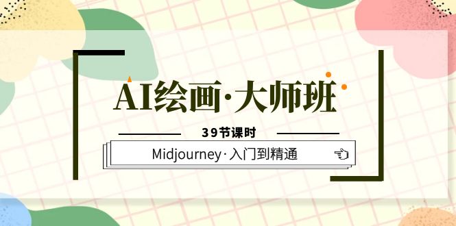 AI绘画·大师班，Midjourney·入门到精通（39节课时）-微众资源