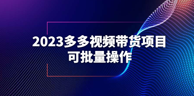 2023多多视频带货项目，可批量【保姆级教学】