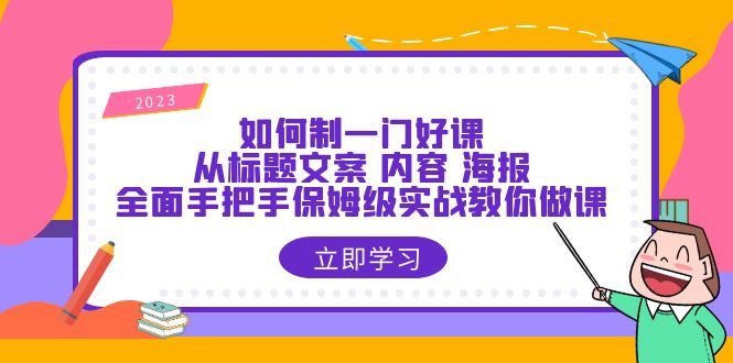 622如何制一门·好课：从标题文案 内容 海报，全面手把手保姆级实战教你做课