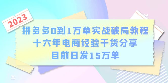 拼多多0到1万单实战破局教程，十六年电商经验干货分享，目前日发15万单-微众资源