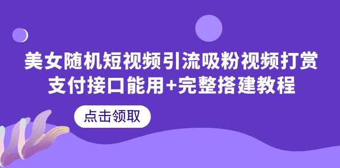 677美女随机短视频引流吸粉视频打赏支付接口能用+完整搭建教程
