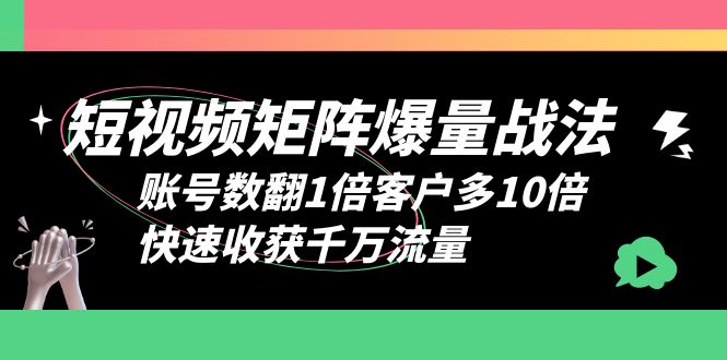 720短视频-矩阵爆量战法，账号数翻1倍客户多10倍，快速收获千万流量