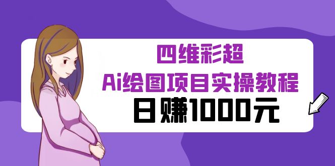 728某公众号付费文章：四维彩超Ai绘图项目实操教程，日赚1000元