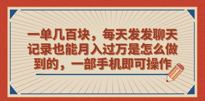 一单几百块，每天发发聊天记录也能月入过万是怎么做到的，一部手机即可