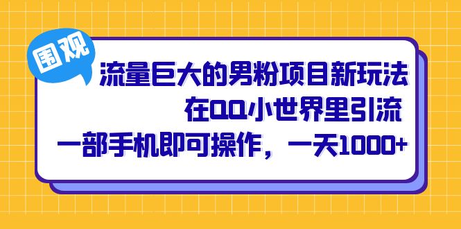 流量巨大的男粉项目新玩法，在QQ小世界里引流 一部手机即可，一天1000+