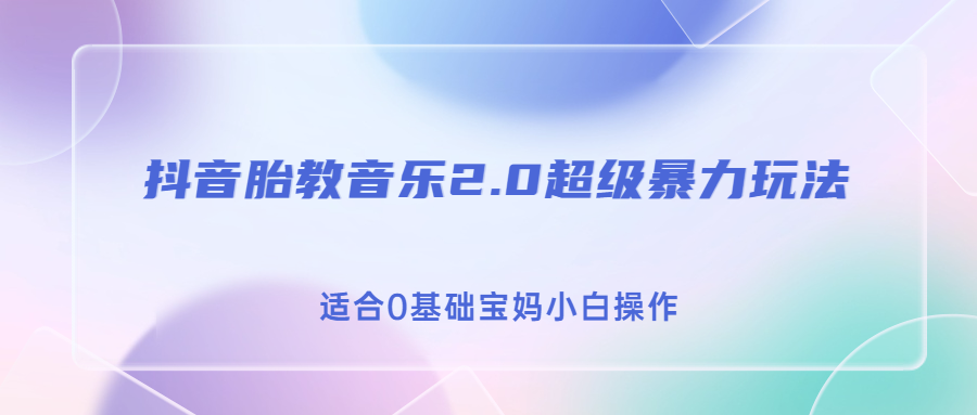 抖音胎教音乐2.0，超级暴力变现玩法，日入500+，适合0基础宝妈小白