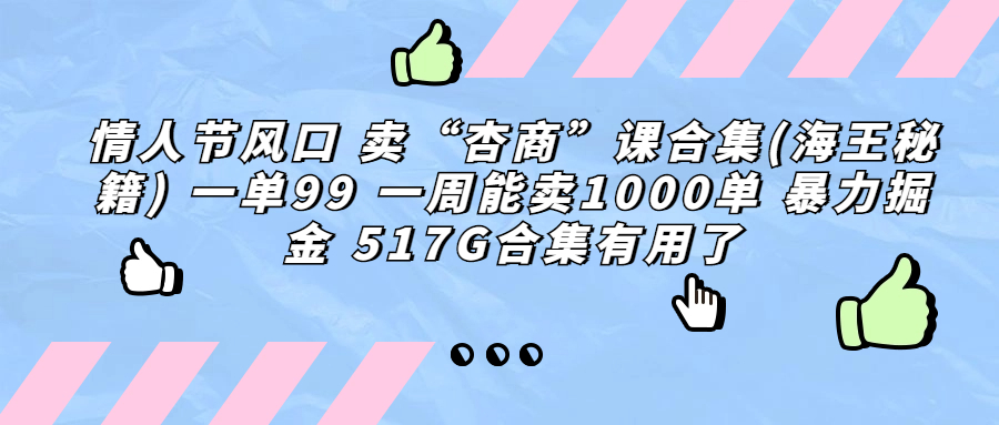 情人节风口 卖“杏商”课合集(海王秘籍) 一单99 一周能卖1000单 暴...