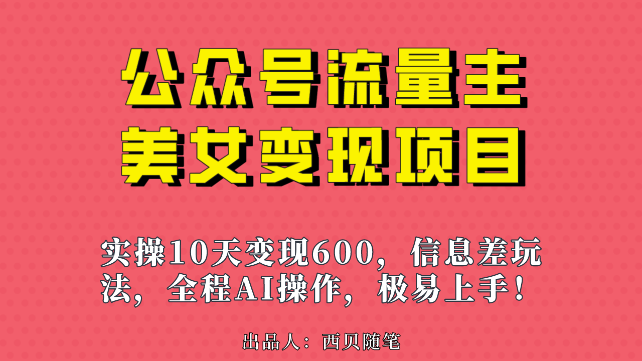 公众号流量主美女变现项目，实操10天变现600+，一个小副业利用AI无脑搬…-微众资源