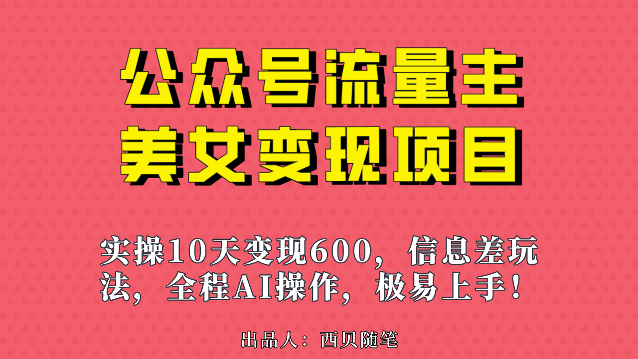 公众号流量主美女变现项目，实操10天变现600+，一个小副业利用AI无脑搬...