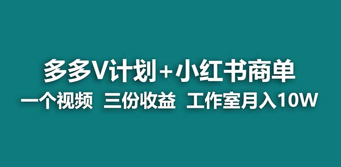 【蓝海项目】多多v计划+小红书商单 一个视频三份收益 工作室月入10w-微众资源