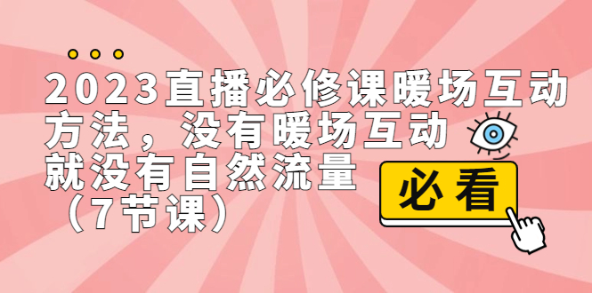 2023直播·必修课暖场互动方法，没有暖场互动，就没有自然流量（7节课）-微众资源