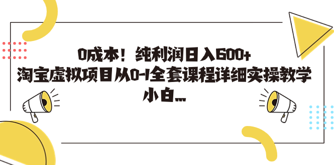 0成本！纯利润日入600+，淘宝虚拟项目从0-1全套课程详细实操教学，小白...