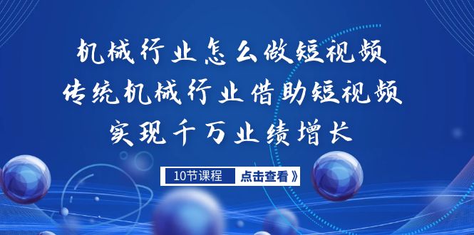 机械行业怎么做短视频，传统机械行业借助短视频实现千万业绩增长-微众资源