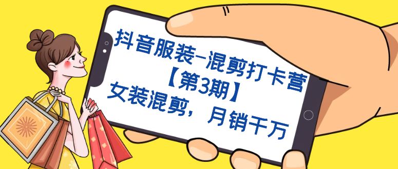 抖音服装-混剪打卡营【第3期】，女装混剪，月销千万-微众资源