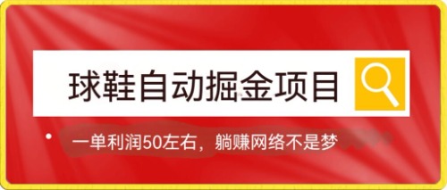 球鞋自动掘金项目，0投资，每单利润50+躺赚变现不是梦-微众资源