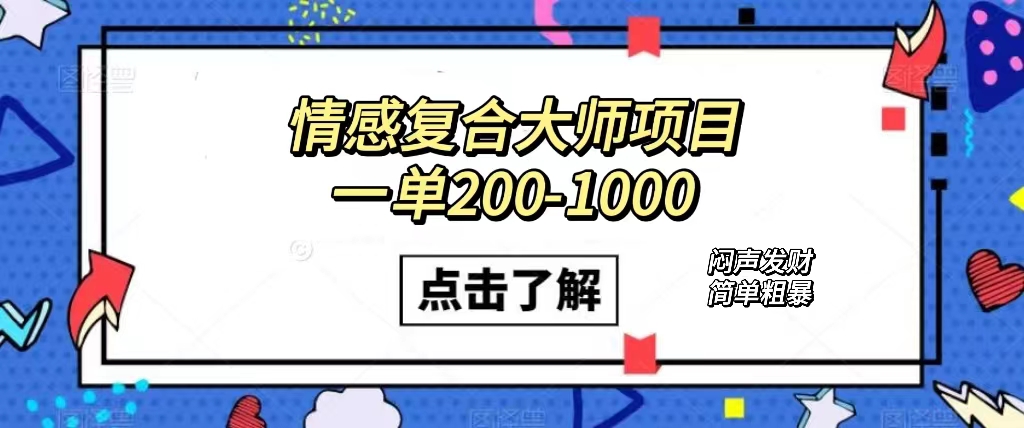 情感复合大师项目，一单200-1000，闷声发财的小生意！简单粗暴（附资料）-微众资源