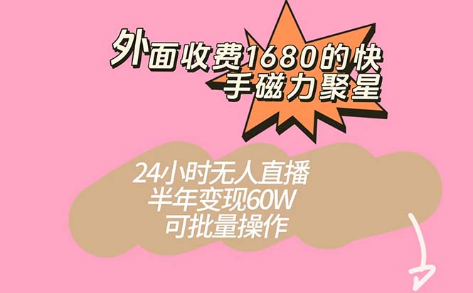 外面收费1680的快手磁力聚星项目，24小时无人直播 半年变现60W，可批量操作-微众资源
