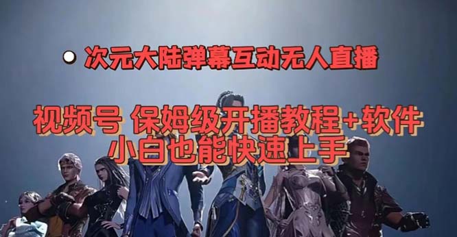 视频号次元大陆弹幕互动无人直播，视频号保姆级开播教程+软件，小白也能…-微众资源