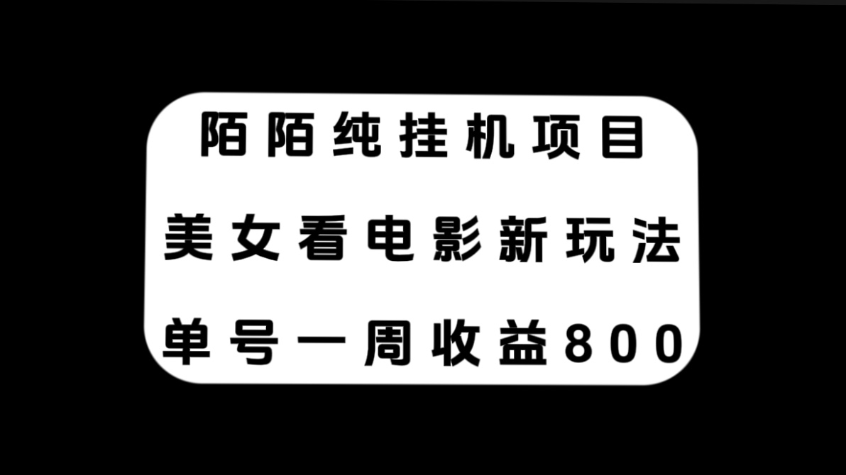 陌陌纯挂机项目，美女看电影新玩法，单号一周收益800+-微众资源