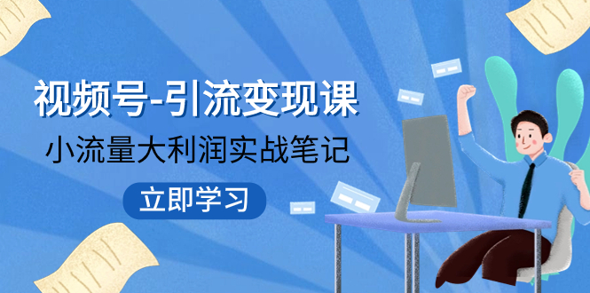 视频号-引流变现课：小流量大利润实战笔记  冲破传统思维 重塑品牌格局!-微众资源