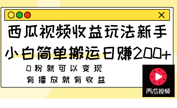 西瓜视频收益玩法，新手小白简单搬运日赚200+0粉就可以变现 有播放就有收益-乐乐资源网