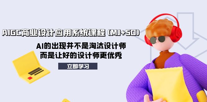 （第4526期）AIGC商业设计应用系统课程(MJ+SD)，AI的出现并不是淘汰设计师，而是让好的设计师更优秀