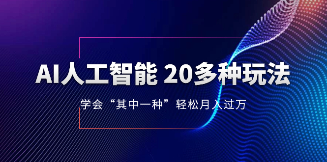 【第8878期】AI人工智能 20多种玩法 学会“其中一种”月入1到10w，持续更新AI最新玩法
