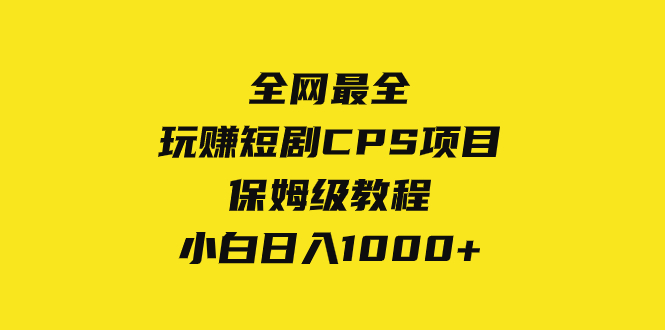 全网最全，玩赚短剧CPS项目保姆级教程，小白日入1000+-微众资源