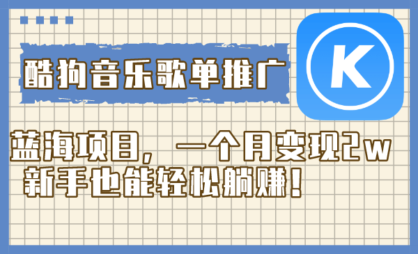 酷狗音乐歌单推广蓝海项目，一个月变现2w，新手也能轻松躺赚！-微众资源