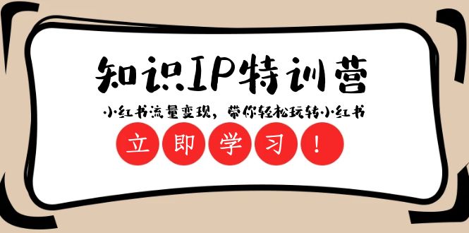 知识IP特训营 ：小红书-流量变现，带你轻松玩转小红书（23节视频课）-微众资源