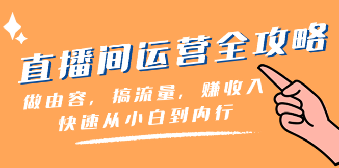 直播间-运营全攻略：做由容，搞流量，赚收入一快速从小白到内行（46节课）-微众资源