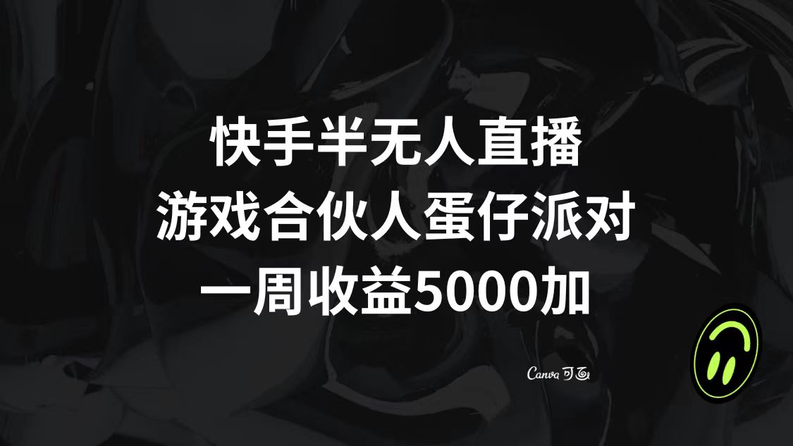 (8347期)快手半无人直播,游戏合伙人蛋仔派对,一周收益5000+